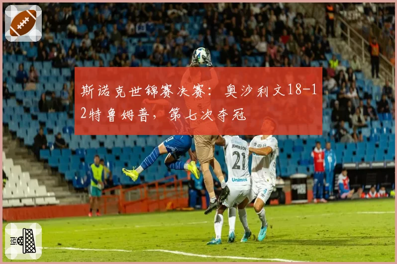 斯诺克世锦赛决赛:奥沙利文18-12特鲁姆普,第七次夺冠